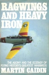 Ragwings and Heavy Iron: the Agony and the Ectasy of Flying History's Greatest Warbirds (Hardcover)
