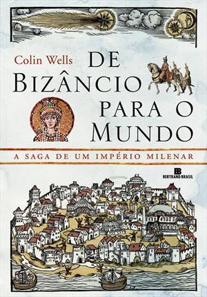De Bizâncio para o Mundo: A Saga de Um Império Milenar