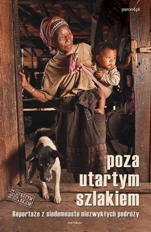 Poza utartym szlakiem. Reportaże z siedemnastu niezwykłych podróży