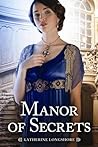 Manor of Secrets by Katherine Longshore