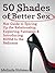 50 Shades of Better Sex: Her Guide to Spicing Up the Relationship, Exploring Fantasies & Introducing BDSM