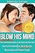 Blow His Mind: Her Illustrated Guide to Sensational Oral Sex, Give him the Best Blow Job of His Life! Master Advanced Fellatio Tonight
