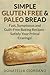 Simple Gluten Free & Paleo Bread: Fast, Sumptuous and Guilt-Free Baking Recipes - Satisfy Your Primal Cravings!