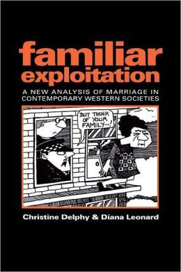 Familiar Exploitation: A New Analysis of Marriage in Contemporary Western Societies (Hardcover)