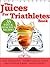 Juices for Triathletes: The Recipes, Nutrition and Diet Solution for Maximum Endurance and Improved Training Results for Sprint through to Ironman Distance Triathlons (Food for Fitness Series)