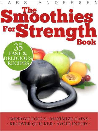 Smoothies for Strength: Quick and Easy Recipes and Nutrition Plan for Maximum Strength Training and Conditioning Gains (Food for Fitness Series)