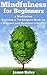Mindfulness for Beginners: a Meditation Training & Techniques Book for a Healthier and Happier Lifestyle