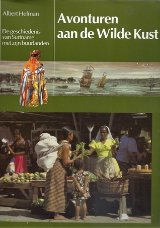 Avonturen aan de Wilde Kust : De geschiedenis van Suriname met zijn buurlanden