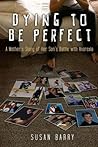 Dying to Be Perfect: A Mother's Story of Her Son's Battle with Anorexia