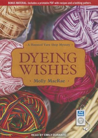 Dyeing Wishes (A Haunted Yarn Shop Mystery #2)