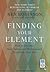 Finding Your Element: How to Discover Your Talents and Passions and Transform Your Life