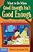 What to Do When Good Enough...