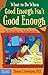What to Do When Good Enough Isn't Good Enough: The Real Deal on Perfectionism