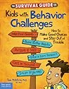 The Survival Guide for Kids With Behavior Challenges: How to Make Good Choices and Stay Out of Trouble The Survival Guide for Kids With Behavior Challenges: How to Make Good Choices and Stay Out of Trouble