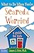 What to Do When You're Scared & Worried by James J. Crist
