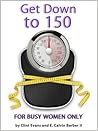 Get Down to 150 - Finally, Healthy Natural Foods for Busy Wom... by Clint Evans