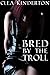 Bred by the Troll