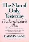 The Man of Only Yesterday: Frederick Lewis Allen, Former Editor of Harper's Magazine, Author, and Interpreter of His Times
