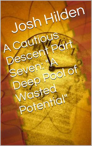 A Cautious Descent Part Seven: "A Deep Pool of Wasted Potential" (A Cautious Descent Into Respectability, #7)