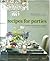Recipes for Parties: Menus, Flowers, Decor: Everything for Perfect Entertaining