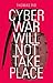 Cyber War Will Not Take Place