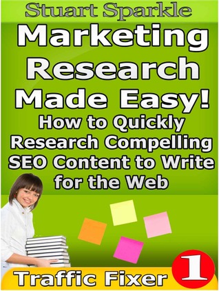Marketing Research Made Easy! How to Quickly Research Compelling SEO Content to Write for the Web (Traffic Fixer)