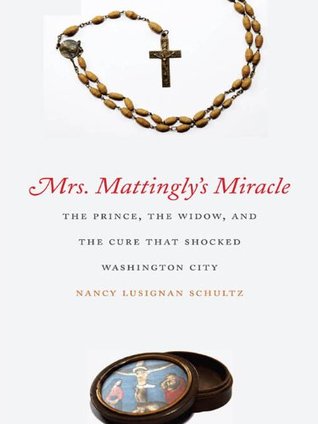 Mrs. Mattingly's Miracle: The Prince, the Widow, and the Cure That Shocked Washington City (Kindle Edition)