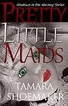 Pretty Little Maids by Tamara Shoemaker