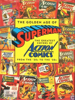 The Golden Age Of Superman The Greatest Covers Of Action Comics From The 30s To The 50s By Mark Waid