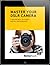 Master Your DSLR Camera: A Better Way To Learn Digital Photography