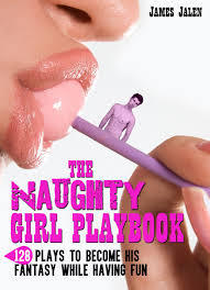 The Naughty Girl Playbook: 128 Plays To Become His Fantasy While Having Fun