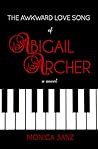 The Awkward Love Song of Abigail Archer by Monica Sanz The Awkward Love Song of Abigail Archer by Monica Sanz