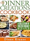 The Dinner Creations Cookbook by Diane Krause