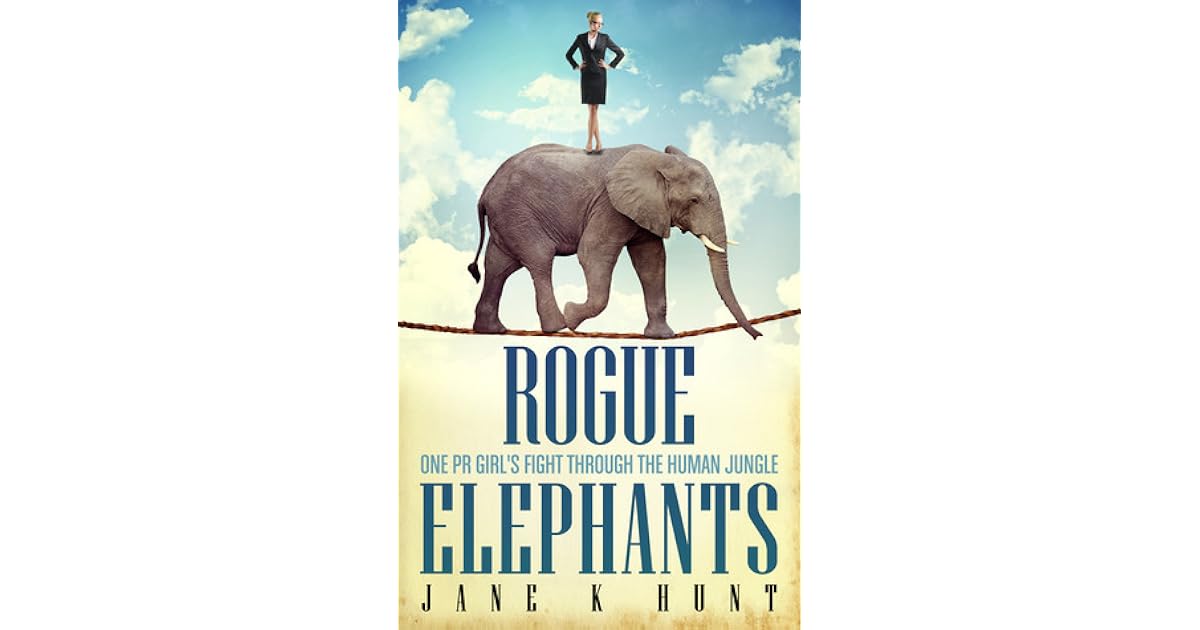 Rogue Elephants One PR Girl's Fight Through the Human Jungle by Jane K