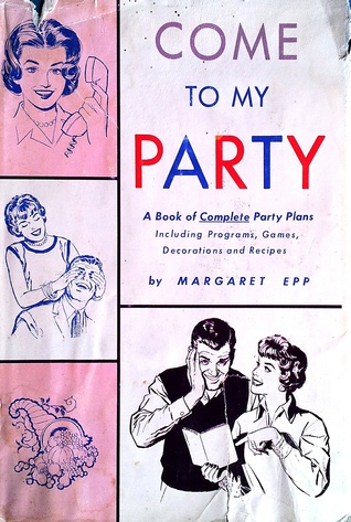 Come To My Party, A Book of Complete Party Plans (Hardcover)
