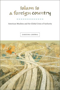 Islam Is a Foreign Country: American Muslims and the Global Crisis of Authority (Nation of Nations, 22)