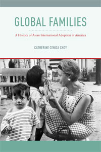 Global Families: A History of Asian International Adoption in America (Nation of Nations, 8)