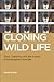 Cloning Wild Life: Zoos, Captivity, and the Future of Endangered Animals (Biopolitics, 14)