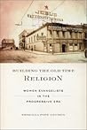 Building the Old Time Religion by Priscilla Pope-Levison