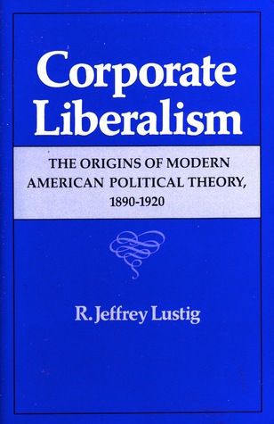 Corporate Liberalism: The Origins of Modern American Political Theory, 1890-1920 (Paperback)