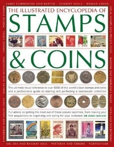 The Illustrated Encyclopedia Of Stamps & Coins: The Ultimate Visual Reference To Over 6000 Of The World's Best Stamps And Coins And A Professional ... And Perfecting A Spectacular Collection
