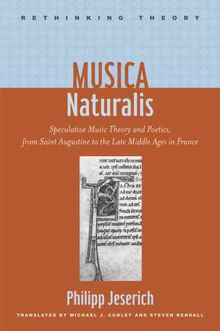 Musica Naturalis: Speculative Music Theory and Poetics, from Saint Augustine to the Late Middle Ages in France (Rethinking Theory)