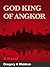 God King of Angkor by Gregory A. Waldron