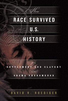 How Race Survived US History: From Settlement and Slavery to the Obama Phenomenon (Hardcover)