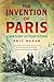 The Invention of Paris: A History in Footsteps