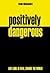 Positively Dangerous: Live Loud, Be Real, Change the World