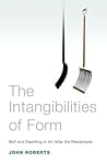 The Intangibilities of Form: Skill and Deskilling in Art after the Readymade The Intangibilities of Form: Skill and Deskilling in Art after the Readymade