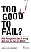Too Good to Fail?: Why Management Gets It Wrong and How You Can Get It Right