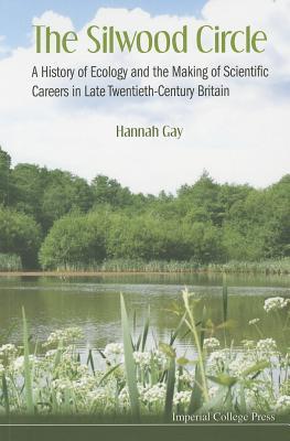 SILWOOD CIRCLE, THE: A HISTORY OF ECOLOGY AND THE MAKING OF SCIENTIFIC CAREERS IN LATE TWENTIETH-CENTURY BRITAIN