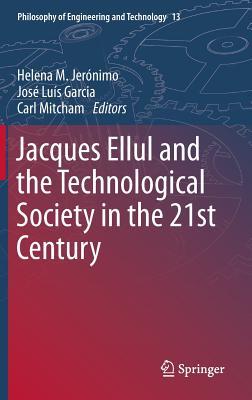Jacques Ellul and the Technological Society in the 21st Century (Philosophy of Engineering and Technology, 13)
